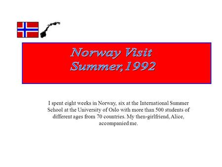 I spent eight weeks in Norway, six at the International Summer School at the University of Oslo with more than 500 students of different ages from 70 countries.
