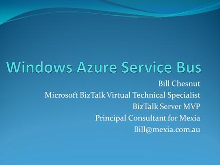 Bill Chesnut Microsoft BizTalk Virtual Technical Specialist BizTalk Server MVP Principal Consultant for Mexia