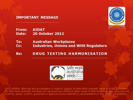 IMPORTANT MESSAGE ---------------------------------------- From: AIDAT Date: 20 October 2012 To: Australian Workplaces Cc: Industries, Unions and WHS Regulators.