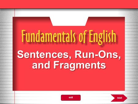 Sentences, Run-Ons, and Fragments 6.0 next exit. Sentence A sentence must have a subject and a verb and express a complete thought. 6.1 nextprevious exit.