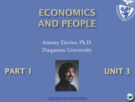 Antony Davies, Ph.D. Duquesne University Click here for instructions.