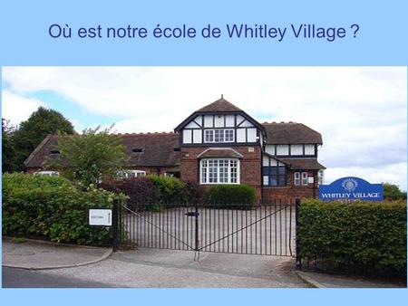 Où est notre école de Whitley Village ?. Whitley is situated in the Northwest of England in the county of Cheshire.