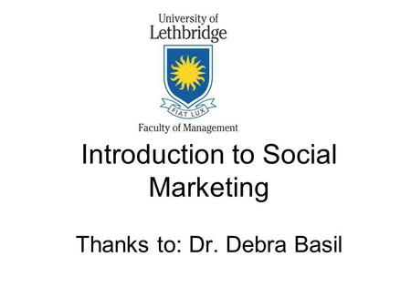 Introduction to Social Marketing Thanks to: Dr. Debra Basil.