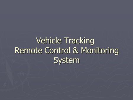 Vehicle Tracking Remote Control & Monitoring System.