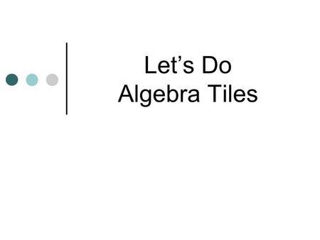 Let’s Do Algebra Tiles.