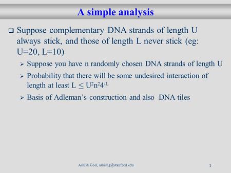Ashish Goel, 1 A simple analysis Suppose complementary DNA strands of length U always stick, and those of length L never stick (eg: