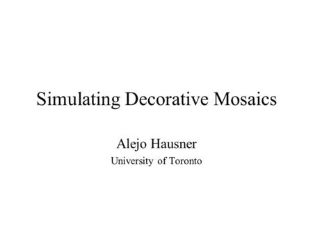 Simulating Decorative Mosaics Alejo Hausner University of Toronto.