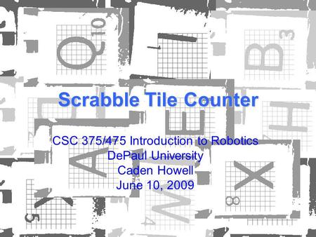 Scrabble Tile Counter CSC 375/475 Introduction to Robotics DePaul University Caden Howell June 10, 2009.