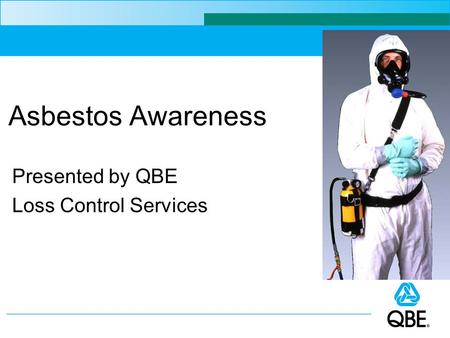 Asbestos Awareness Presented by QBE Loss Control Services.