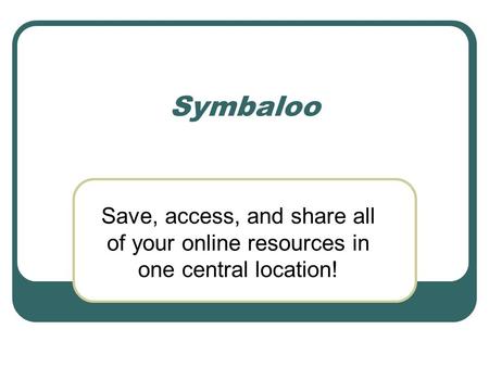 Symbaloo Save, access, and share all of your online resources in one central location!