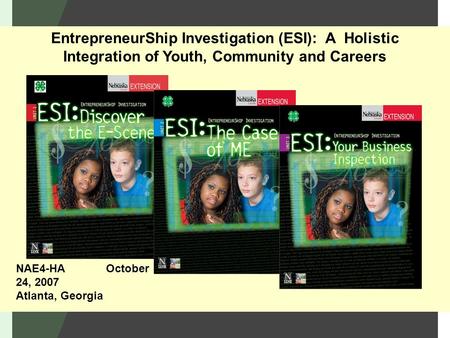 EntrepreneurShip Investigation (ESI): A Holistic Integration of Youth, Community and Careers NAE4-HA October 24, 2007 Atlanta, Georgia.