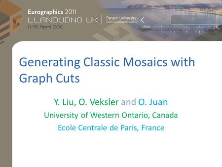 Generating Classic Mosaics with Graph Cuts Y. Liu, O. Veksler and O. Juan University of Western Ontario, Canada Ecole Centrale de Paris, France.