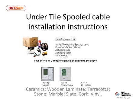 Under Tile Spooled cable installation instructions Ceramics: Wooden Laminate: Terracotta: Stone: Marble: Slate: Cork; Vinyl. Included in each Kit: Under.