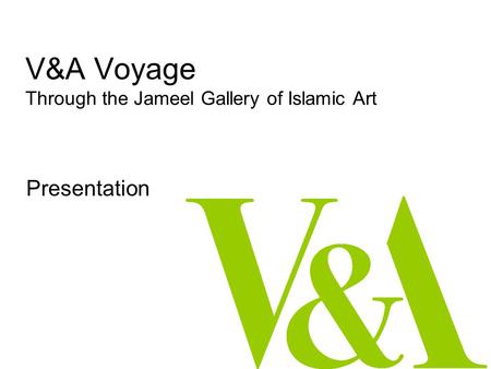 V&A Voyage Through the Jameel Gallery of Islamic Art Presentation.