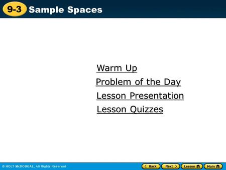 9-3 Sample Spaces Warm Up Warm Up Lesson Presentation Lesson Presentation Problem of the Day Problem of the Day Lesson Quizzes Lesson Quizzes.