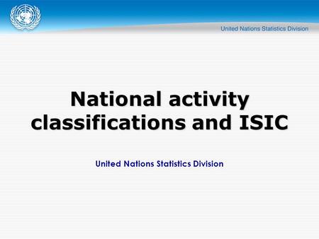 United Nations Statistics Division National activity classifications and ISIC.