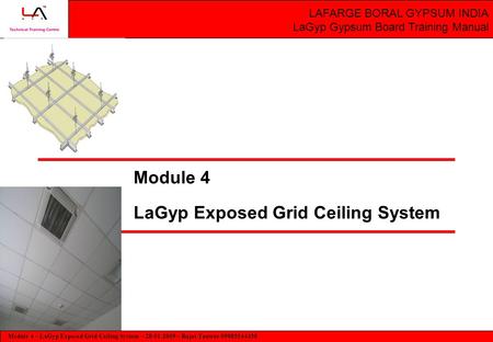 Module 4 – LaGyp Exposed Grid Ceiling System – 28-01-2009 – Rajat Tanwar 09983544430 Module - 4 LaGyp Exposed Grid Ceiling Training Manual Module 4 LaGyp.