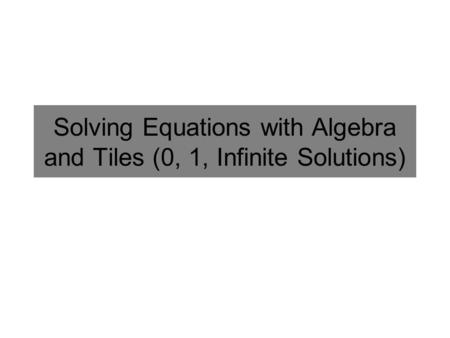 Solving Equations with Algebra and Tiles (0, 1, Infinite Solutions)