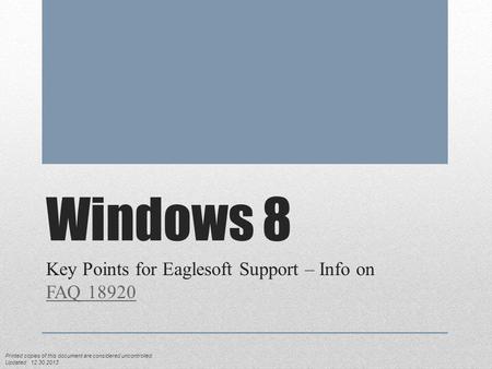 Windows 8 Key Points for Eaglesoft Support – Info on FAQ 18920 FAQ 18920 Printed copies of this document are considered uncontrolled. Updated: 12.30.2013.