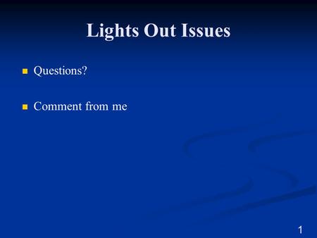 Lights Out Issues Questions? Comment from me.