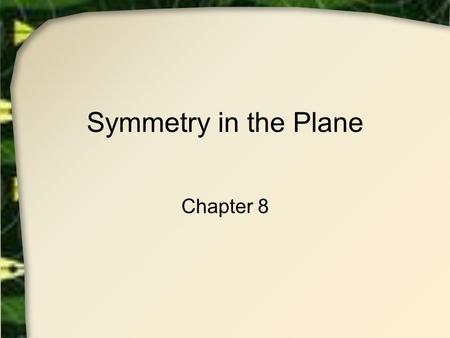 Symmetry in the Plane Chapter 8.