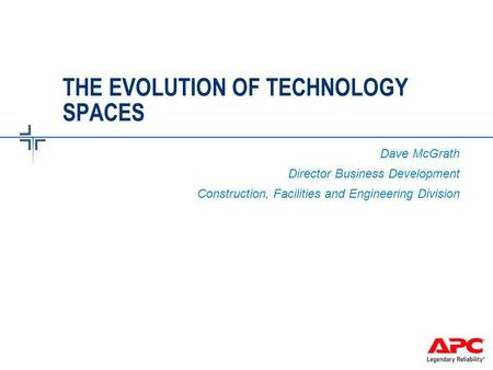 THE EVOLUTION OF TECHNOLOGY SPACES Dave McGrath Director Business Development Construction, Facilities and Engineering Division.