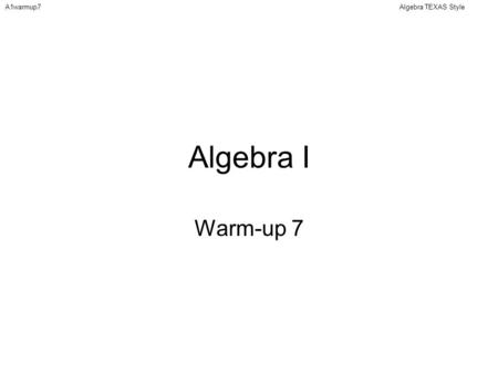 Algebra TEXAS StyleA1warmup7 Algebra I Warm-up 7.