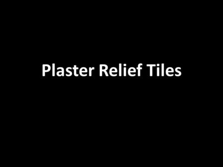 Plaster Relief Tiles. Relief : a method of molding, carving, or stamping in which the design stands out from the surface, to a greater (high relief) or.