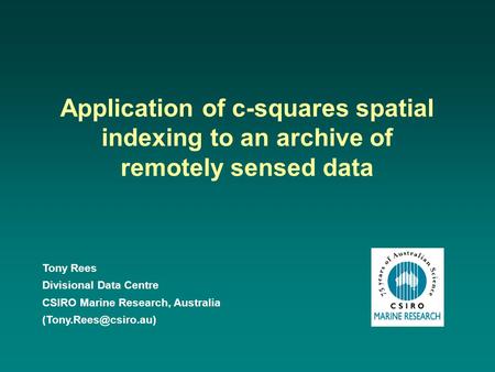 Tony Rees Divisional Data Centre CSIRO Marine Research, Australia Application of c-squares spatial indexing to an archive of remotely.
