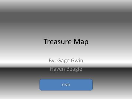Treasure Map By: Gage Gwin Haven Beagle START. Step 1 23 tiles south CONTINUE.