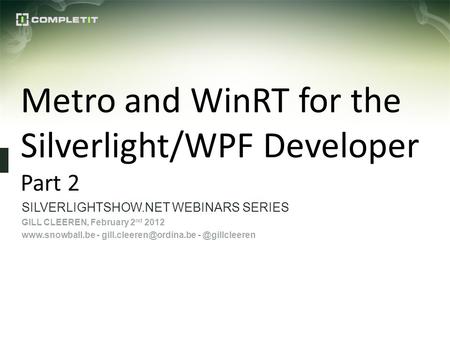 Metro and WinRT for the Silverlight/WPF Developer Part 2 SILVERLIGHTSHOW.NET WEBINARS SERIES GILL CLEEREN, February 2 nd 2012  -