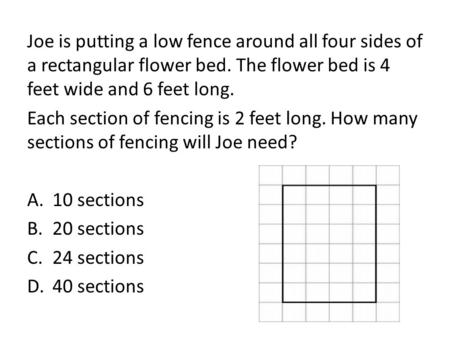 Joe is putting a low fence around all four sides of a rectangular flower bed. The flower bed is 4 feet wide and 6 feet long.   Each section of fencing.