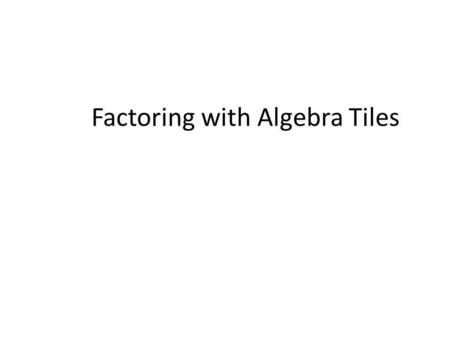 Factoring with Algebra Tiles