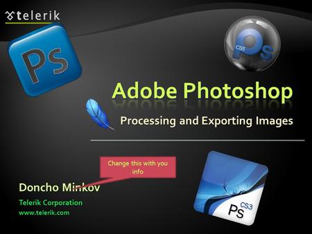 Processing and Exporting Images Doncho Minkov Telerik Corporation www.telerik.com Change this with you info.