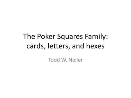 The Poker Squares Family: cards, letters, and hexes Todd W. Neller.