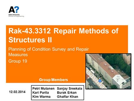 Rak-43.3312 Repair Methods of Structures II Planning of Condition Survey and Repair Measures Group 19 Sanjay Sreekala Burak Erkan Ghaffar Khan 12.02.2014.
