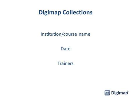 Digimap Collections Institution/course name Date Trainers.