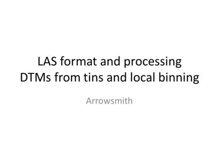LAS format and processing DTMs from tins and local binning Arrowsmith.