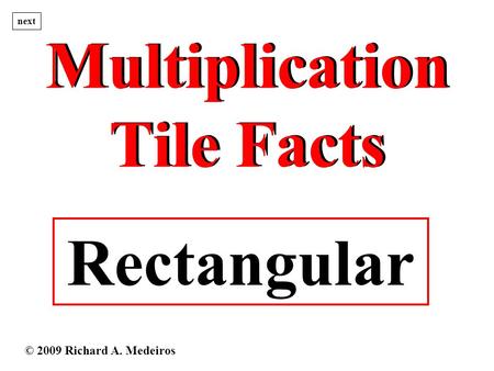 Multiplication Tile Facts Multiplication Tile Facts Rectangular next © 2009 Richard A. Medeiros.
