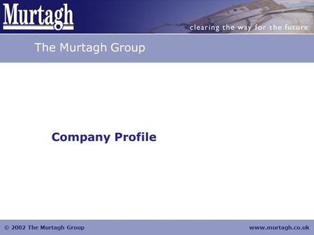 © 2002 The Murtagh Groupwww.murtagh.co.uk Company Profile The Murtagh Group.