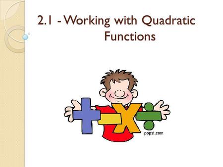 2.1 - Working with Quadratic Functions. GOODBAD VERY NOT Heres a trick to help you with the signs when you are multiplying two integers! + + - -