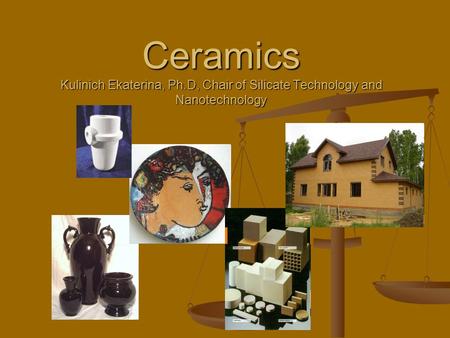 Ceramics Kulinich Ekaterina, Ph.D, Chair of Silicate Technology and Nanotechnology.