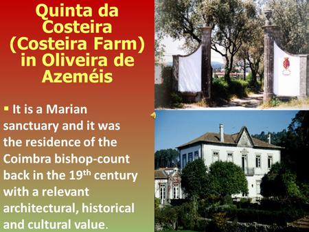 Quinta da Costeira (Costeira Farm) in Oliveira de Azeméis It is a Marian sanctuary and it was the residence of the Coimbra bishop-count back in the 19.
