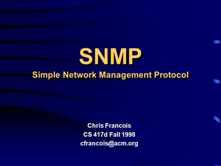 SNMP Simple Network Management Protocol Chris Francois CS 417d Fall 1998