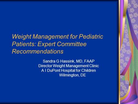 Weight Management for Pediatric Patients: Expert Committee Recommendations Sandra G Hassink, MD, FAAP Director Weight Management Clinic A I DuPont Hospital.