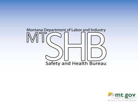 MONTANA Department of Labor & Industry Employment Relations Division Occupational Safety & Health Bureau P.O. Box 1786 Miles City, Montana 59301 Fax: