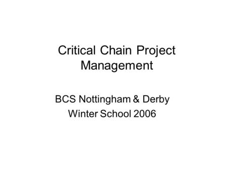 Critical Chain Project Management BCS Nottingham & Derby Winter School 2006.