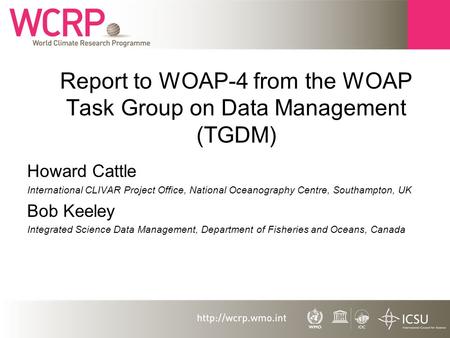 Report to WOAP-4 from the WOAP Task Group on Data Management (TGDM) Howard Cattle International CLIVAR Project Office, National Oceanography Centre, Southampton,