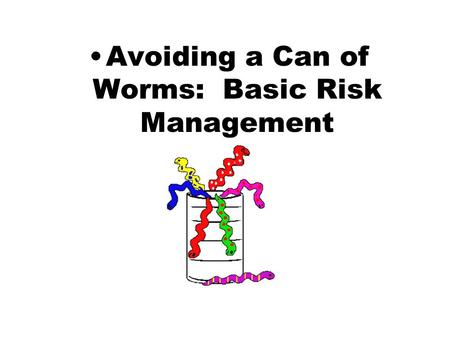 Avoiding a Can of Worms: Basic Risk Management. Presenters Patricia McGlaughlin Extension Specialist 4-H Youth Development Sheri Seibold.