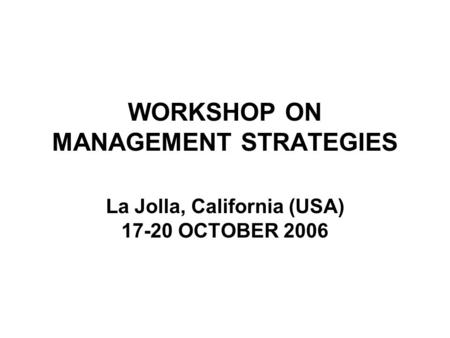 WORKSHOP ON MANAGEMENT STRATEGIES La Jolla, California (USA) 17-20 OCTOBER 2006.